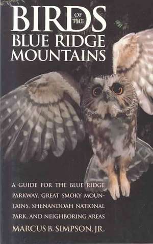 Birds of the Blue Ridge Mountains: A Guide for the Blue Ridge Parkway, Great Smoky Mountains, Shenandoah National Park, and Neighboring Areas de Ed. Simpson, Marcus B.