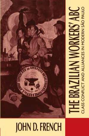 The Brazilian Workers' ABC: Class Conflict and Alliances in Modern S O Paulo de John D. French