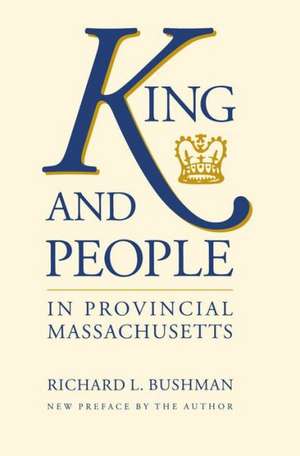 King and People in Provincial Massachusetts de Richard Lyman Bushman