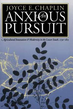 Anxious Pursuit: Agricultural Innovation and Modernity in the Lower South, 1730-1815 de Joyce E. Chalpin