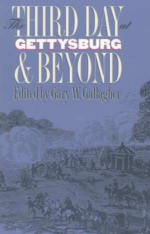 Third Day at Gettysburg and Beyond de Gary W. Gallagher