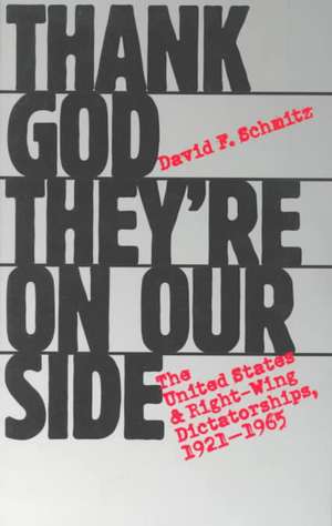 Thank God They're on Our Side: The United States and Right-Wing Dictatorships, 1921-1965 de David F. Schmitz