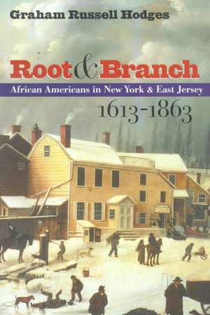 Root and Branch: African Americans in New York and East Jersey, 1613-1863 de Graham Russell Hodges