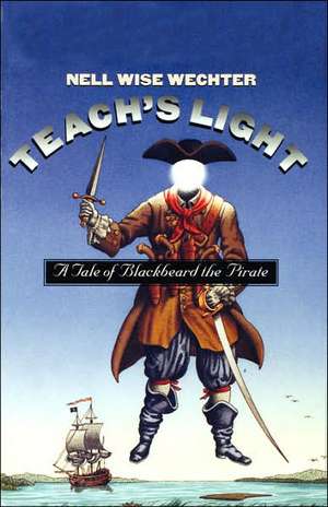 Teach S Light: A Tale of Blackbeard the Pirate de Nell Wise Wechter