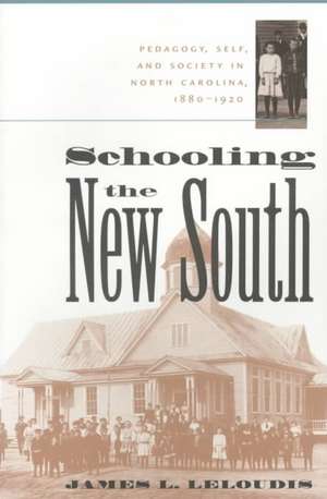 Schooling the New South: Pedagogy, Self, and Society in North Carolina, 1880-1920 de James L. Leloudis