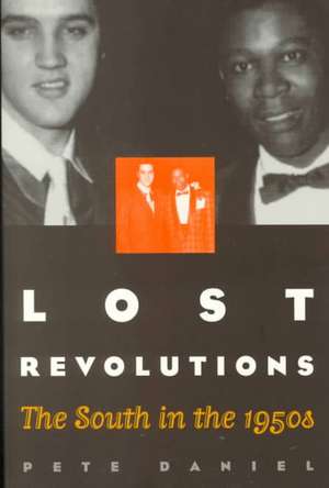 Lost Revolutions: The South in the 1950s de Pete Daniel