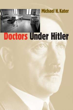 Doctors Under Hitler de Michael H. Kater