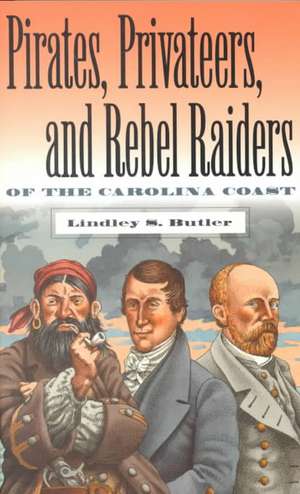 Pirates, Privateers, and Rebel Raiders of the Carolina Coast de Lindley S. Butler