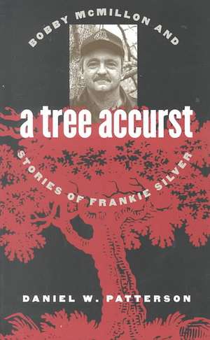 A Tree Accurst: Bobby McMillon and Stories of Frankie Silver de Daniel W. Patterson