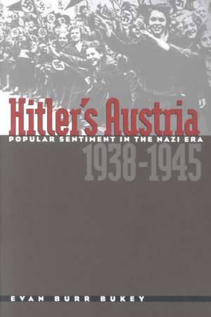 Hitler's Austria: Popular Sentiment in the Nazi Era, 1938-1945 de Evan Burr Bukey