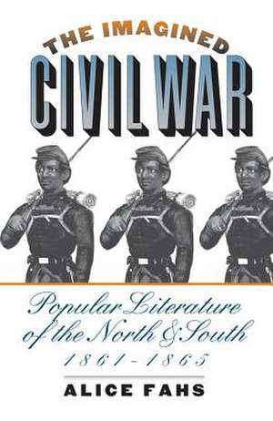 The Imagined Civil War: Popular Literature of the North and South, 1861-1865 de Alice Fahs