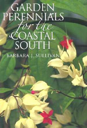 Garden Perennials for the Coastal South de Barbara J. Sullivan