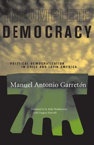 Incomplete Democracy: Political Democratization in Chile and Latin America de Manuel A. Garreton Merino