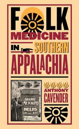 Folk Medicine in Southern Appalachia de Anthony Cavender