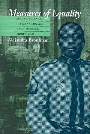 Measures of Equality: Social Science, Citizenship, and Race in Cuba, 1902-1940 de Alejandra Marina Bronfman