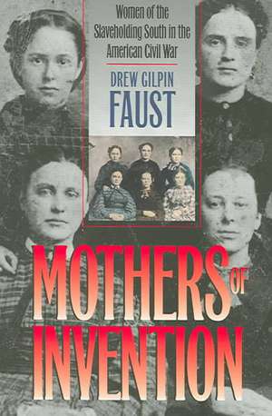 Mothers of Invention: Women of the Slaveholding South in the American Civil War de Drew Gilpin Faust