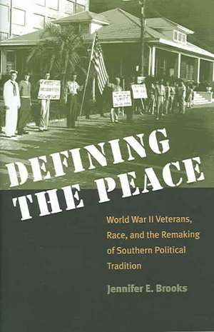 Defining the Peace: World War II Veterans, Race, and the Remaking of Southern Political Tradition de Jennifer E. Brooks