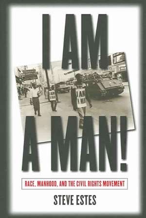 I Am a Man!: Race, Manhood, and the Civil Rights Movement de Steve Estes