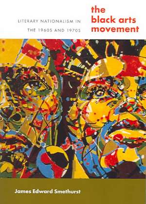 The Black Arts Movement: Literary Nationalism in the 1960s and 1970s de James E. Smethurst