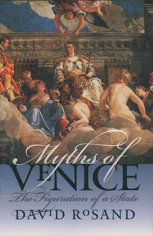 Myths of Venice: The Figuration of a State de David Rosand