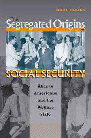 The Segregated Origins of Social Security: African Americans and the Welfare State de Mary Poole