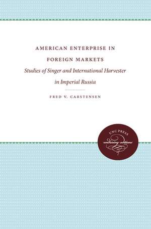 American Enterprise in Foreign Markets: Studies of Singer and International Harvester in Imperial Russia de Fred V. Carstensen