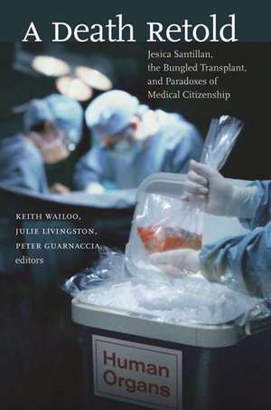 A Death Retold: Jesica Santillan, the Bungled Transplant, and Paradoxes of Medical Citizenship de Keith Wailoo