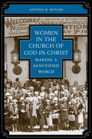 Women in the Church of God in Christ: Making a Sanctified World de Anthea D. Butler