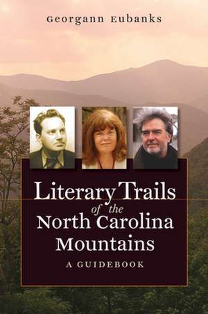 Literary Trails of the North Carolina Mountains: A Guidebook de Georgann Eubanks