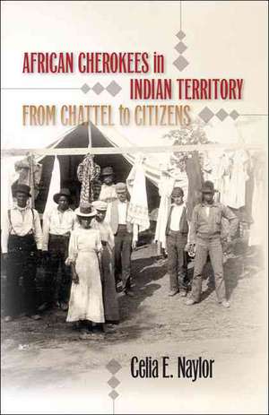 African Cherokees in Indian Territory: From Chattel to Citizens de Celia E. Naylor