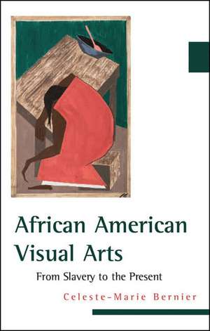 African American Visual Arts: From Slavery to the Present de Celeste-Marie Bernier