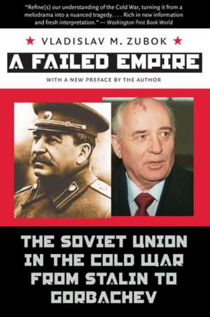 A Failed Empire: The Soviet Union in the Cold War from Stalin to Gorbachev de Vladislav Zubok