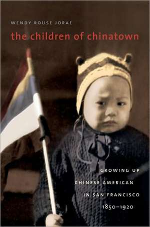 The Children of Chinatown: Growing Up Chinese American in San Francisco, 1850-1920 de Wendy Rouse Jorae