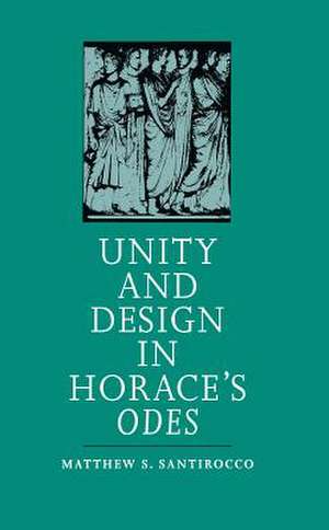 Unity and Design in Horace's Odes de Matthew S. Santirocco