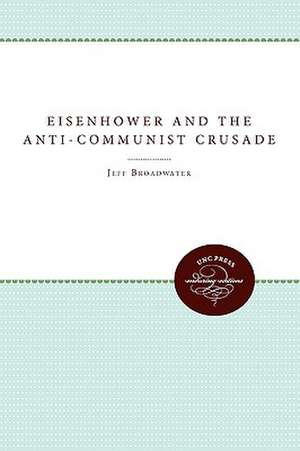 Eisenhower and the Anti-Communist Crusade de Jeff Broadwater