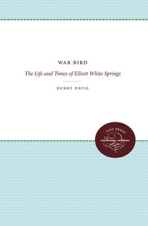 War Bird: The Life and Times of Elliott White Springs de Burke Davis