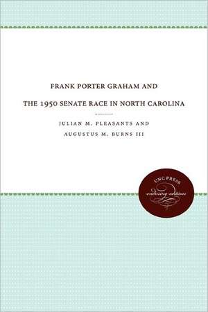 Frank Porter Graham and the 1950 Senate Race in North Carolina de Julian M. Pleasants