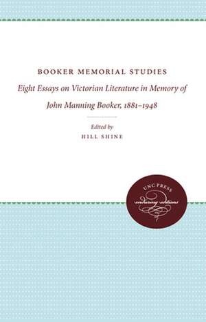 Booker Memorial Studies: Eight Essays on Victorian Literature in Memory of John Manning Booker, 1881-1948 de Hill Shine