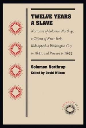 Twelve Years a Slave: Narrative of Solomon Northup, a Citizen of New-York, Kidnapped in Washington City in 1841, and Rescued in 1853 de Solomon Northup