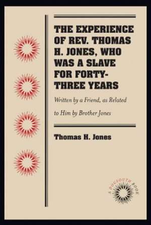 The Experience of Rev. Thomas H. Jones, Who Was a Slave for Forty-Three Years: Written by a Friend, as Related to Him by Brother Jones de Thomas H. Jones