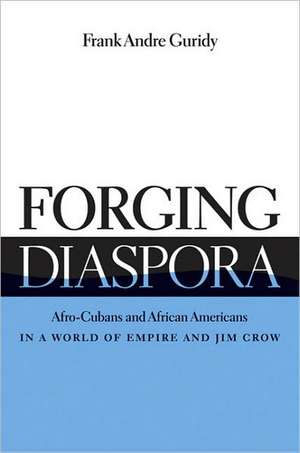 Forging Diaspora de Frank Andre Guridy