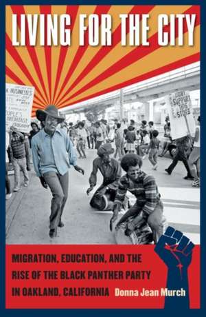 Living for the City: Migration, Education, and the Rise of the Black Panther Party in Oakland, California de Donna Murch