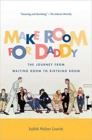 Make Room for Daddy: The Journey from Waiting Room to Birthing Room de Judith Walzer Leavitt