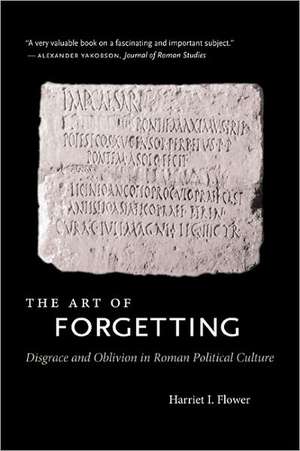 The Art of Forgetting: Disgrace & Oblivion in Roman Political Culture de Harriet I. Flower