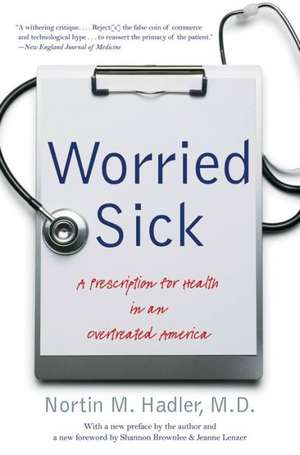 Worried Sick: A Prescription for Health in an Overtreated America de Nortin M. Hadler