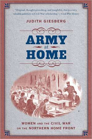 Army at Home: Women and the Civil War on the Northern Home Front de Judith Giesberg