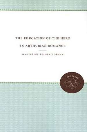 The Education of the Hero in Arthurian Romance de Madeleine Pelner Cosman