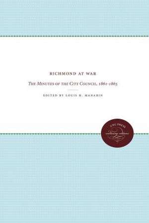 Richmond at War: The Minutes of the City Council, 1861-1865 de Louis H. Manarin