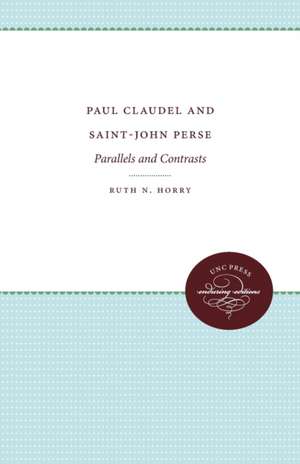 Paul Claudel and Saint-John Perse: Parallels and Contrasts de Ruth N. Horry