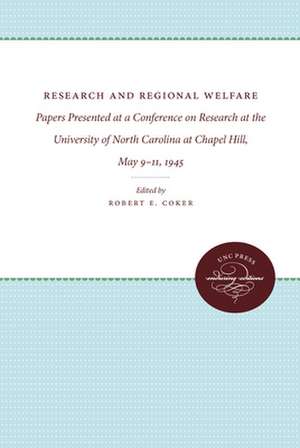 Research and Regional Welfare: Papers Presented at a Conference on Research at the University of North Carolina at Chapel Hill, May 9-11, 1945 de Robert E. Coker